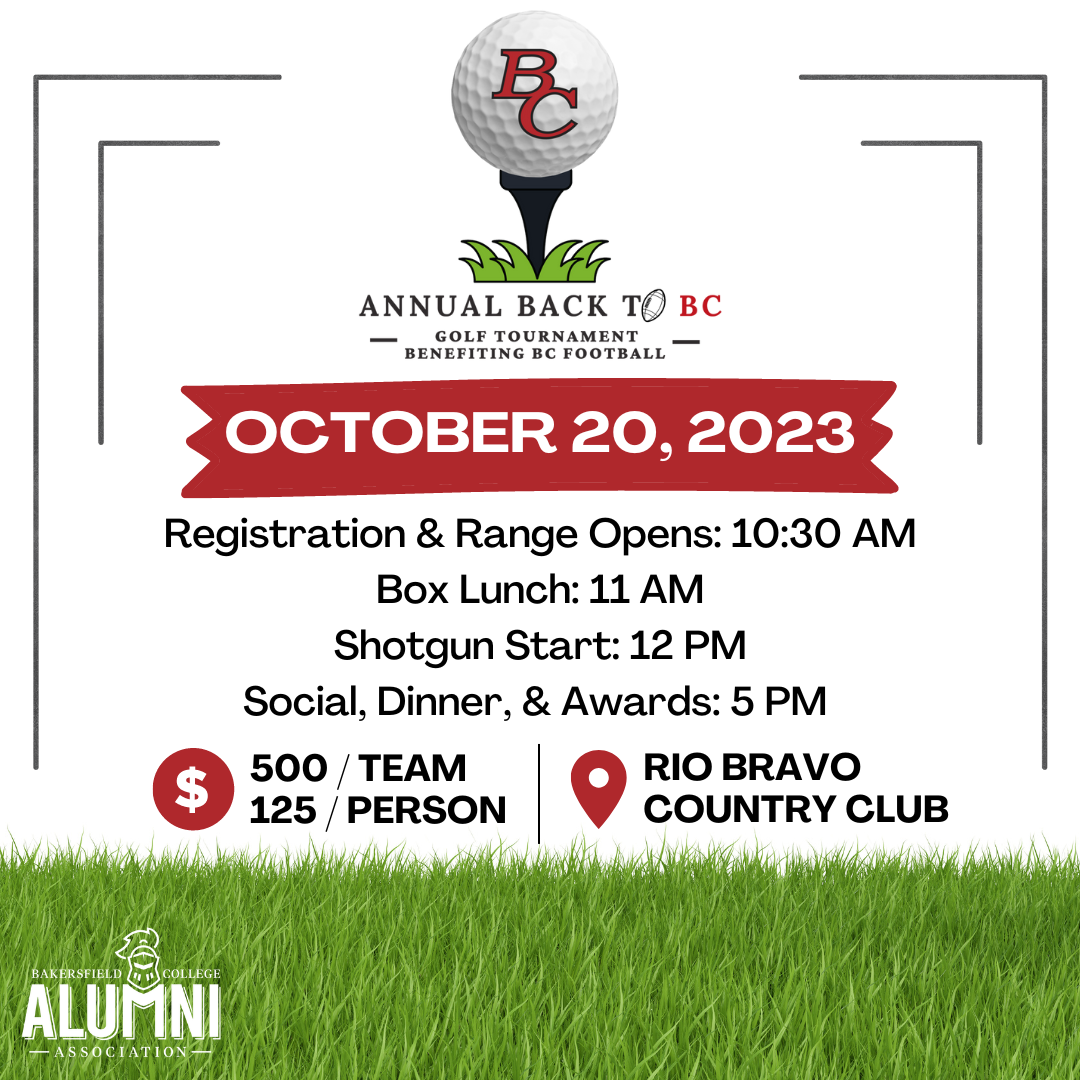 Back to BC Golf Tournament on October 20th at Rio Bravo Country Club. Registration and range opens at 10:30 a.m. Lunch starts at 11 a.m. Shotgun starts at 12 p.m. Social , dinner, and awards are at 5 p.m. It's $500 for a team and $125 a person.